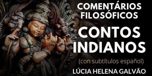 Foro filosofia oriente CONTOS INDIANOS - Comentários Filosóficos da Prof. Lúcia Helena Galvão (Subtitulos Español)